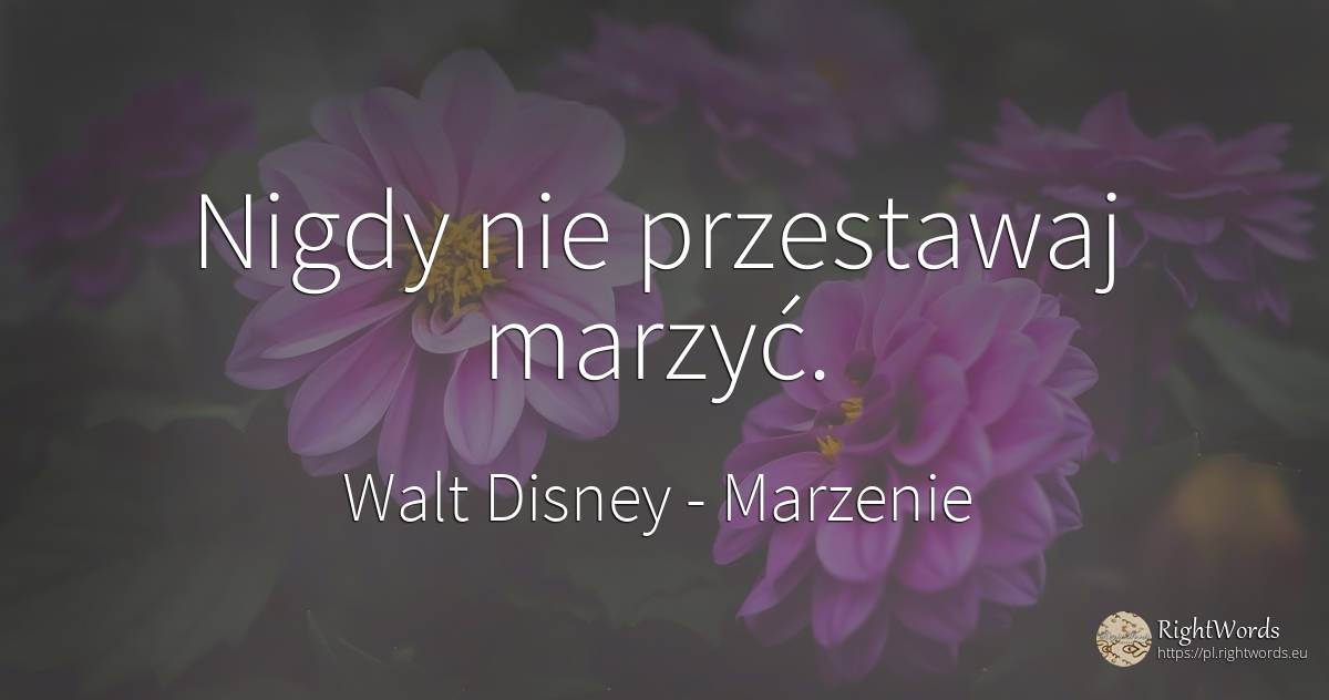 Nigdy nie przestawaj marzyć. - Walt Disney, cytat o marzenie