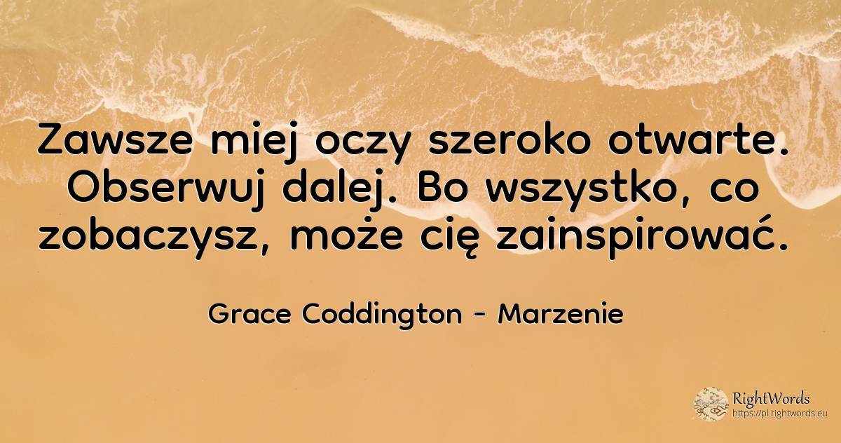 Zawsze miej oczy szeroko otwarte. Obserwuj dalej. Bo... - Grace Coddington, cytat o marzenie