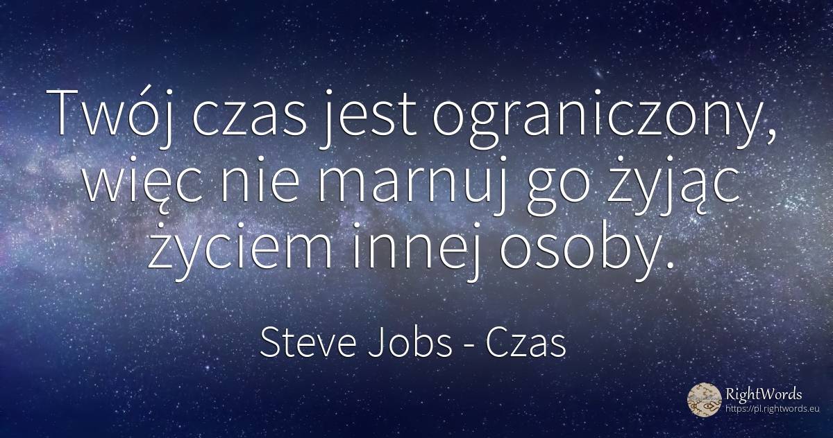 Twój czas jest ograniczony, więc nie marnuj go żyjąc... - Steve Jobs, cytat o czas