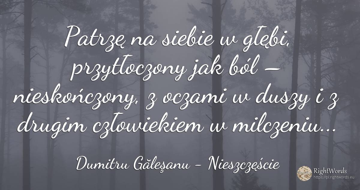 Patrzę na siebie w głębi, przytłoczony jak ból –... - Dumitru Găleşanu, cytat o nieszczęście