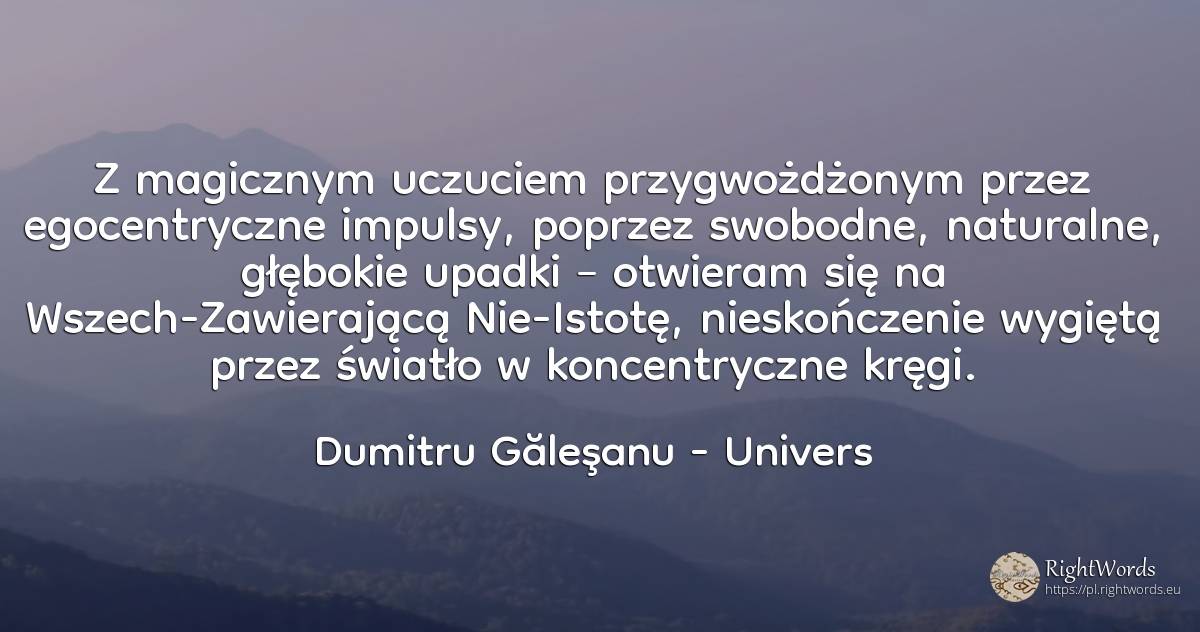 Z magicznym uczuciem przygwożdżonym przez egocentryczne... - Dumitru Găleşanu, cytat o univers