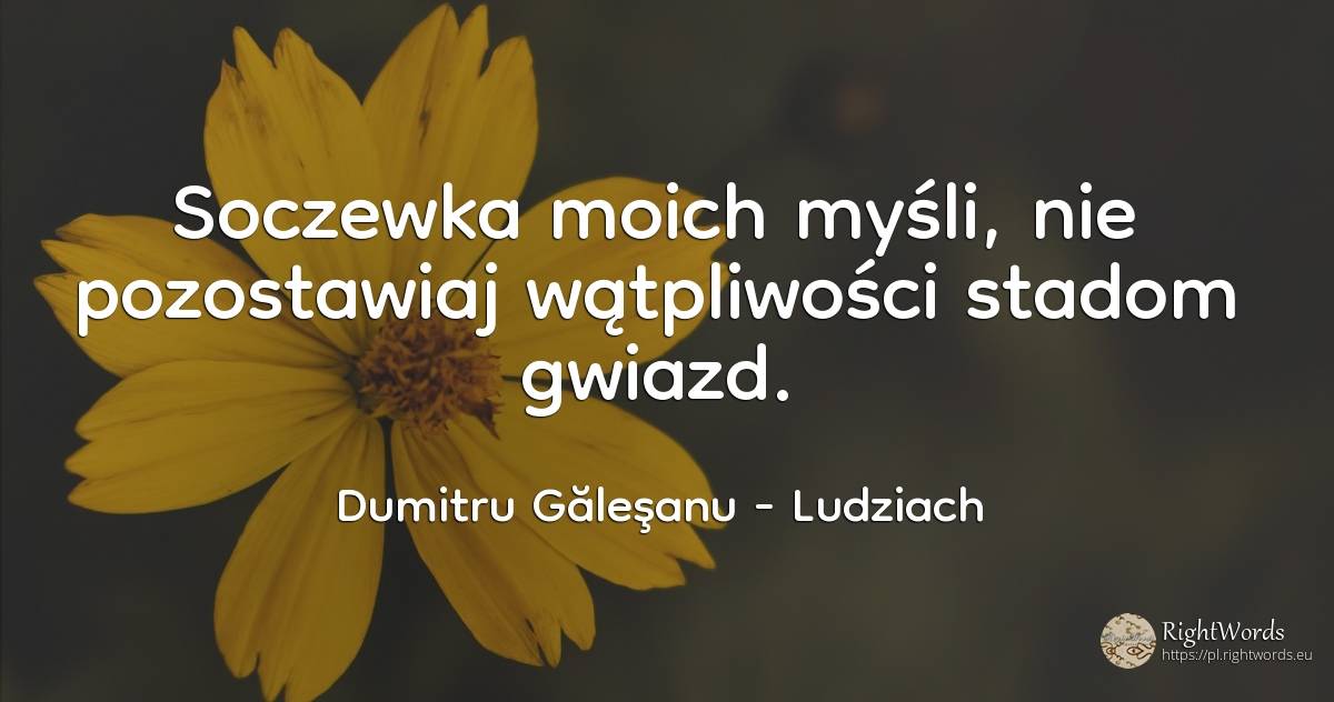 Soczewka moich myśli, nie pozostawiaj wątpliwości stadom... - Dumitru Găleşanu, cytat o ludziach