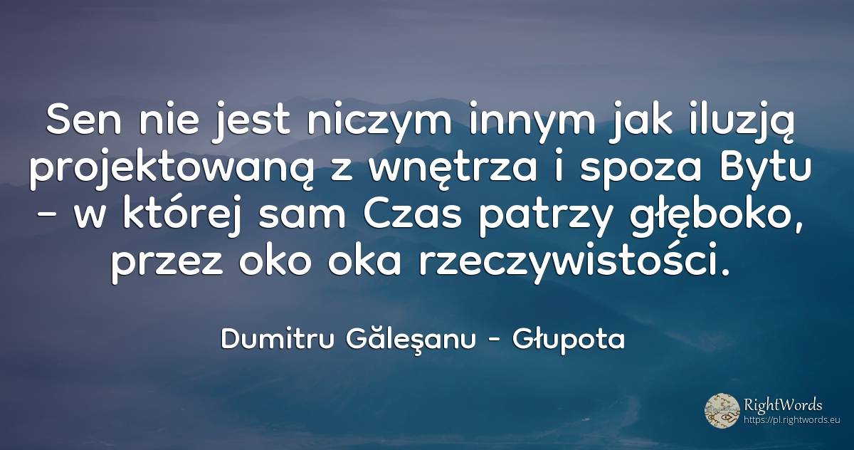 Sen nie jest niczym innym jak iluzją projektowaną z... - Dumitru Găleşanu, cytat o głupota