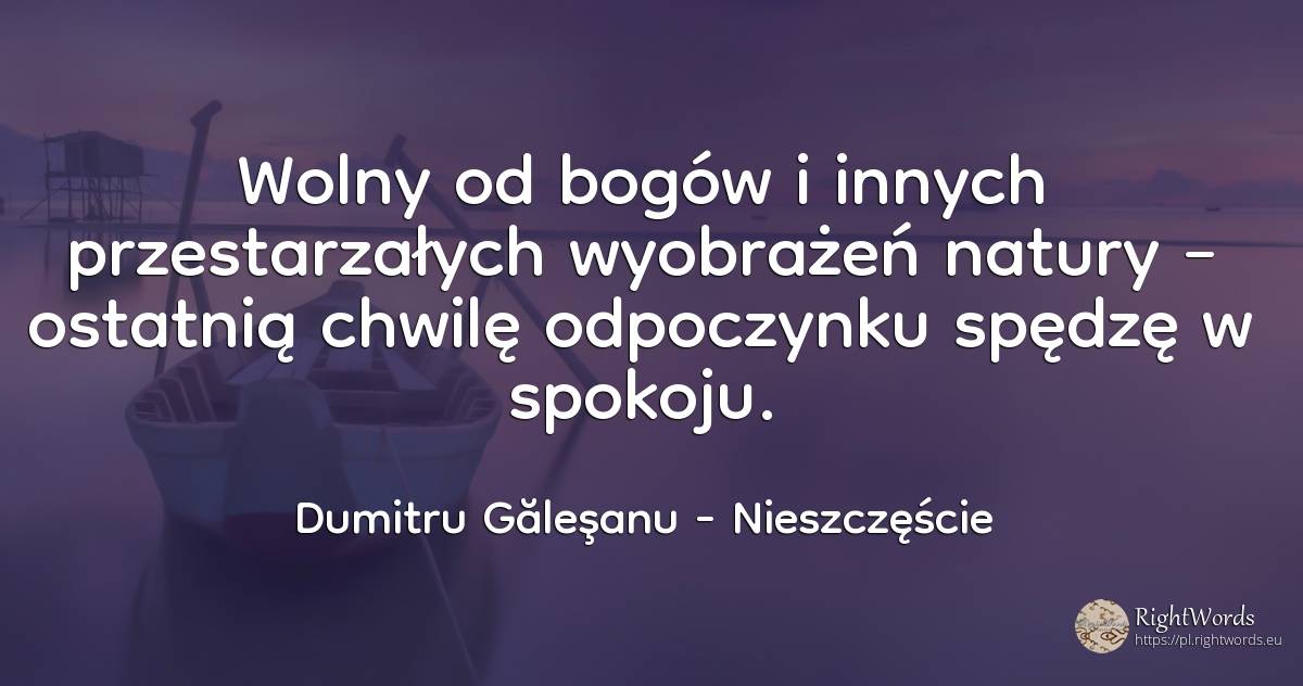 Wolny od bogów i innych przestarzałych wyobrażeń natury –... - Dumitru Găleşanu, cytat o nieszczęście