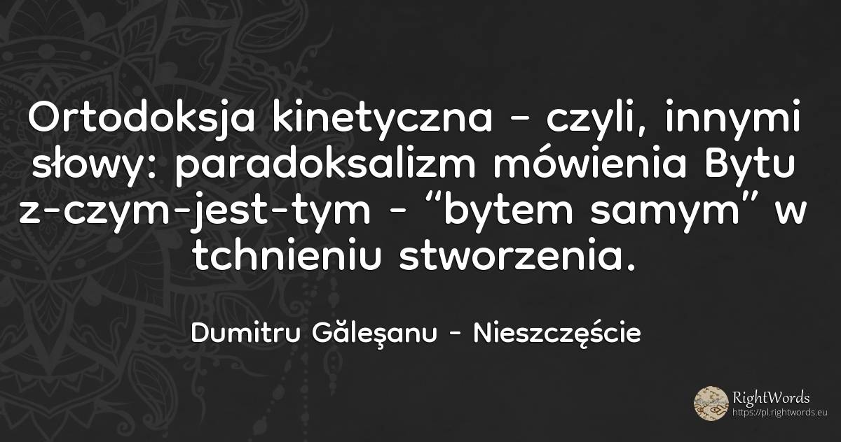 Ortodoksja kinetyczna – czyli, innymi słowy:... - Dumitru Găleşanu, cytat o nieszczęście