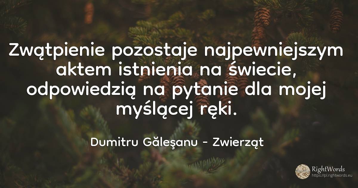 Zwątpienie pozostaje najpewniejszym aktem istnienia na... - Dumitru Găleşanu, cytat o zwierząt