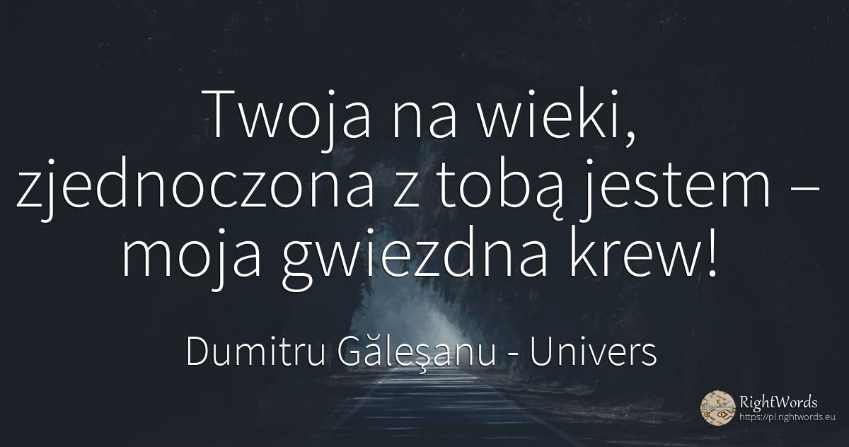 Twoja na wieki, zjednoczona z tobą jestem – moja gwiezdna... - Dumitru Găleşanu, cytat o univers