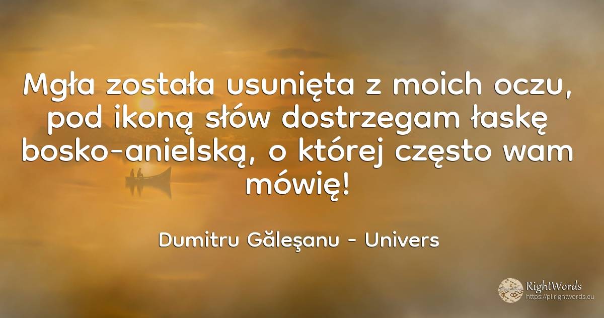 Mgła została usunięta z moich oczu, pod ikoną słów... - Dumitru Găleşanu, cytat o univers