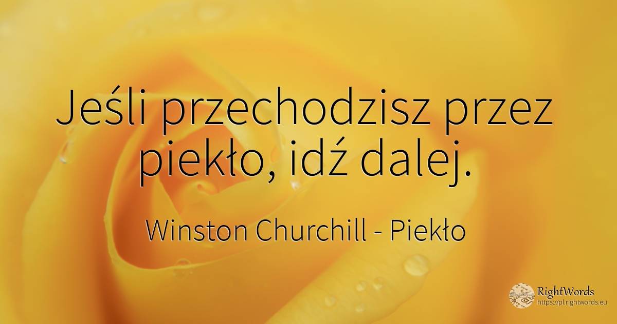 Jeśli przechodzisz przez piekło, idź dalej. - Winston Churchill, cytat o piekło