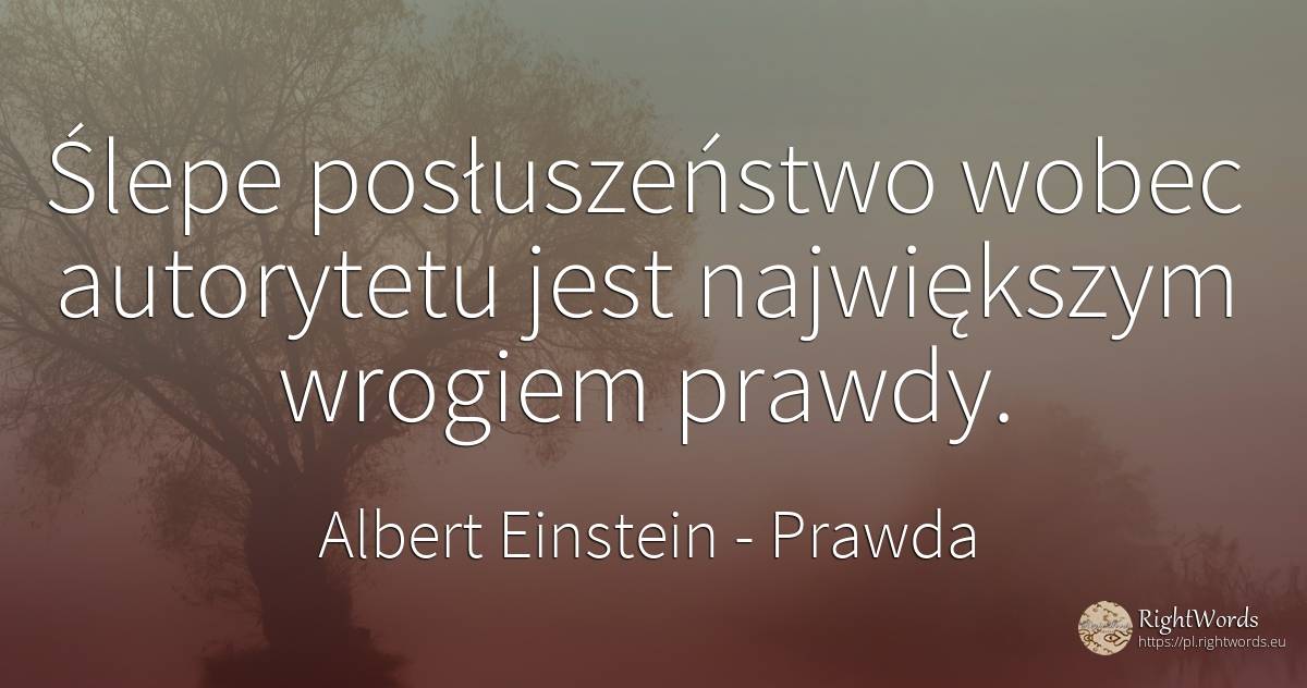 Ślepe posłuszeństwo wobec autorytetu jest największym... - Albert Einstein, cytat o prawda