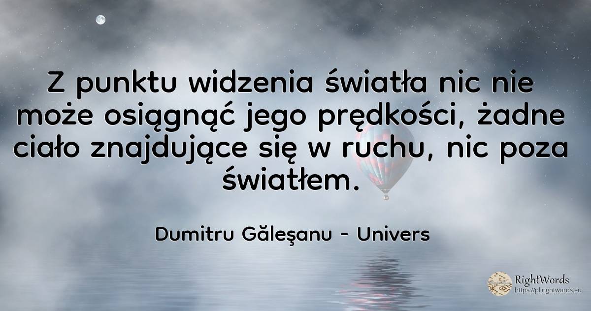 Z punktu widzenia światła nic nie może osiągnąć jego... - Dumitru Găleşanu, cytat o univers