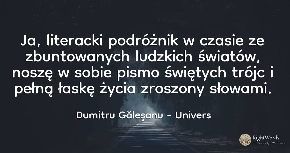 Ja, literacki podróżnik w czasie ze zbuntowanych ludzkich... - Dumitru Găleşanu, cytat o univers