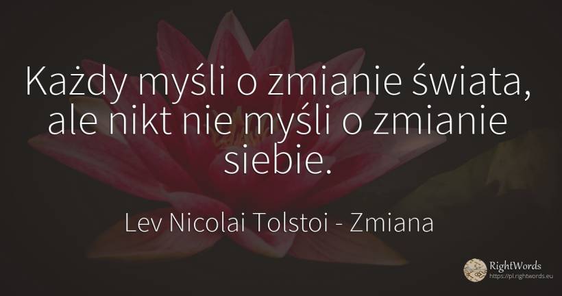 Każdy myśli o zmianie świata, ale nikt nie myśli o... - Lev Nicolai Tolstoi (Leo Tolstoy), cytat o zmiana