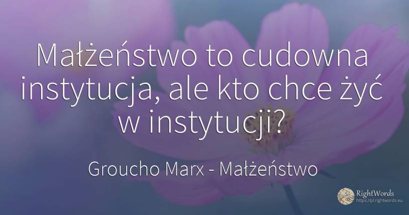 Małżeństwo to cudowna instytucja, ale kto chce żyć w... - Groucho Marx, cytat o małżeństwo