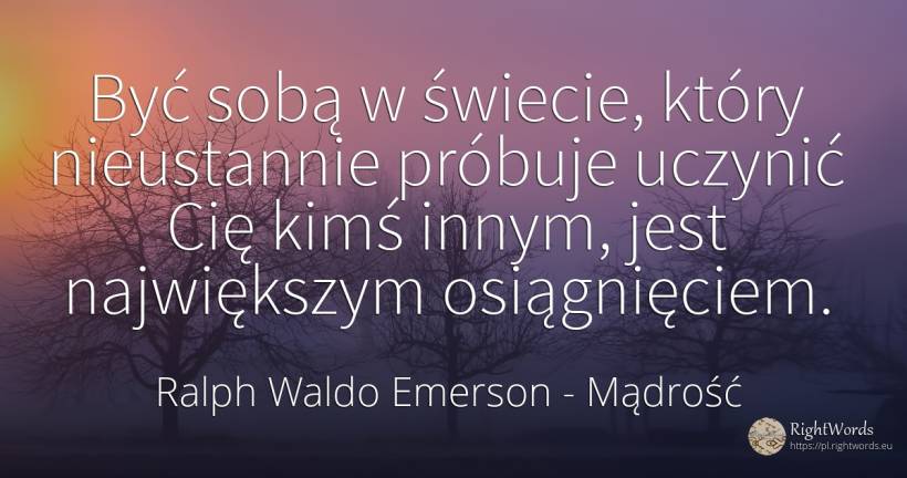 Być sobą w świecie, który nieustannie próbuje uczynić Cię... - Ralph Waldo Emerson, cytat o mądrość