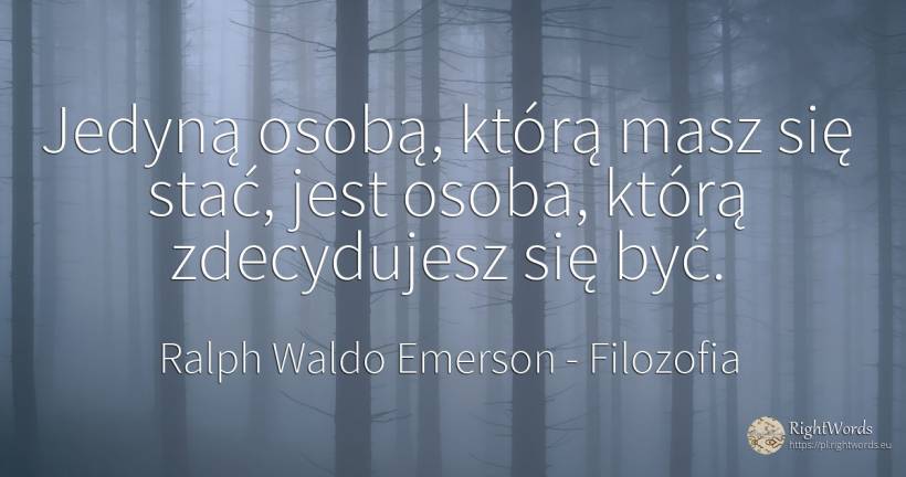 Jedyną osobą, którą masz się stać, jest osoba, którą... - Ralph Waldo Emerson, cytat o filozofia, módl się, poświęcać się, walka