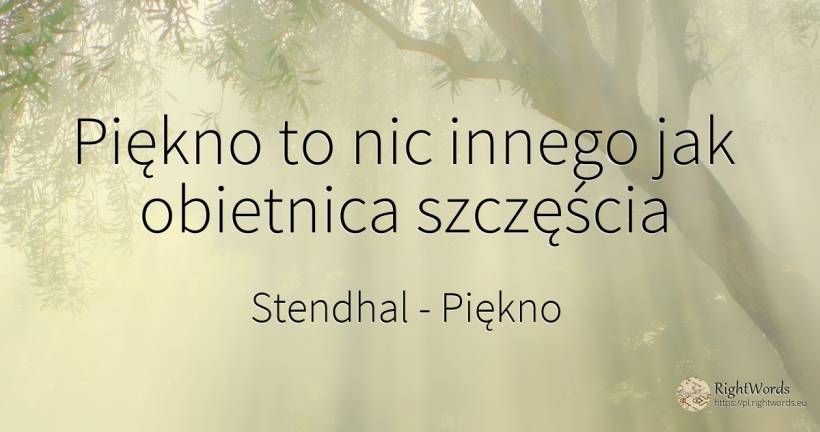 Piękno to nic innego jak obietnica szczęścia - Stendhal, cytat o piękno