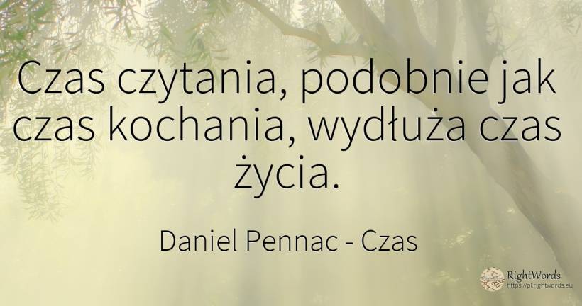 Czas czytania, podobnie jak czas kochania, wydłuża czas... - Daniel Pennac, cytat o czas