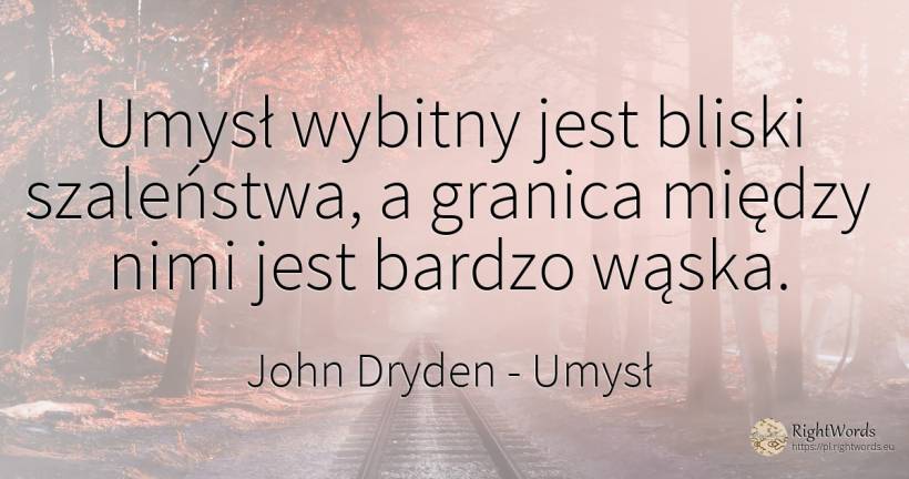 Umysł wybitny jest bliski szaleństwa, a granica między... - John Dryden, cytat o umysł