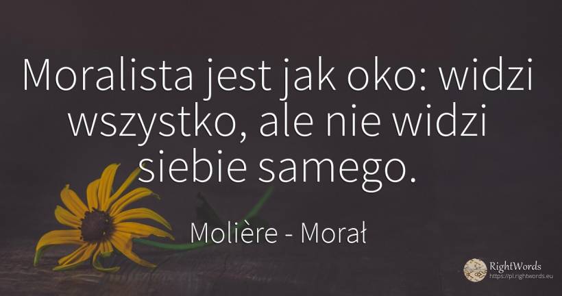 Moralista jest jak oko: widzi wszystko, ale nie widzi... - Molière, cytat o morał