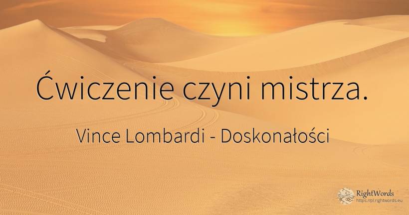 Ćwiczenie czyni mistrza. - Vince Lombardi, cytat o doskonałości