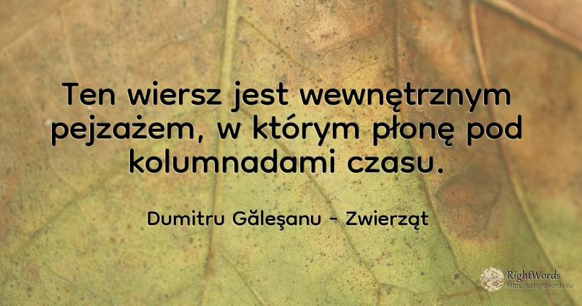 Ten wiersz jest wewnętrznym pejzażem, w którym płonę pod... - Dumitru Găleşanu, cytat o zwierząt