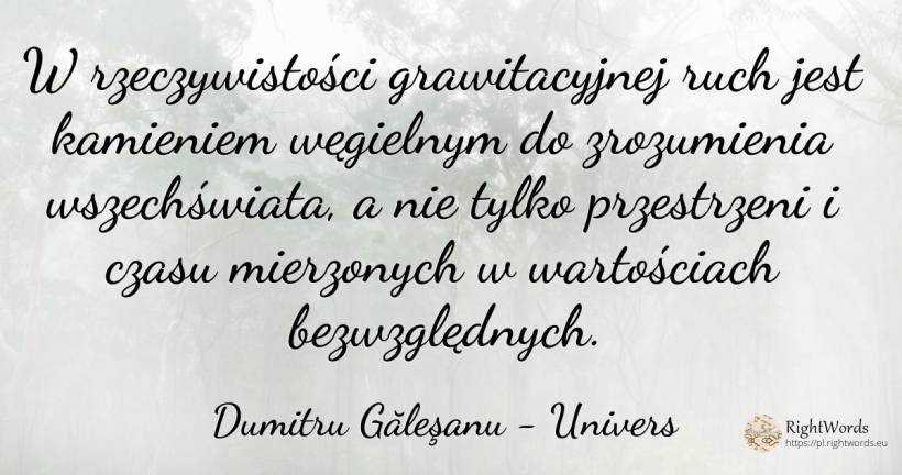 W rzeczywistości grawitacyjnej ruch jest kamieniem... - Dumitru Găleşanu, cytat o univers