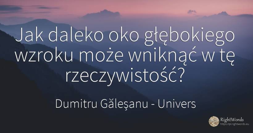 Jak daleko oko głębokiego wzroku może wniknąć w tę... - Dumitru Găleşanu, cytat o univers