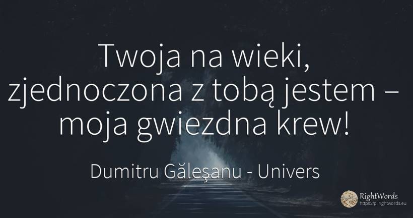 Twoja na wieki, zjednoczona z tobą jestem – moja gwiezdna... - Dumitru Găleşanu, cytat o univers