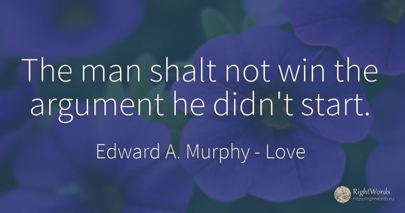 The man shalt not win the argument he didn't start.