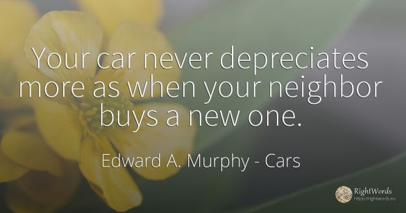 Your car never depreciates more as when your neighbor...