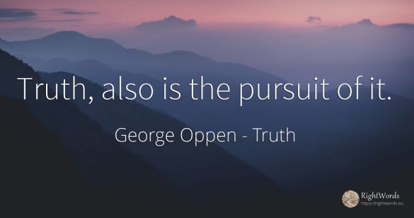 Truth, also is the pursuit of it.