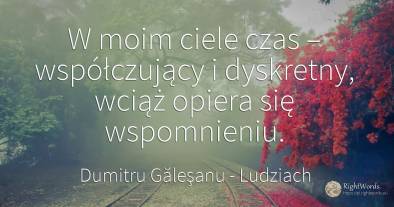 W moim ciele czas – współczujący i dyskretny, wciąż...