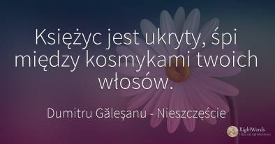 Księżyc jest ukryty, śpi między kosmykami twoich włosów.