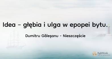 Idea – głębia i ulga w epopei bytu.