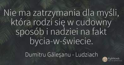 Nie ma zatrzymania dla myśli, która rodzi się w cudowny...