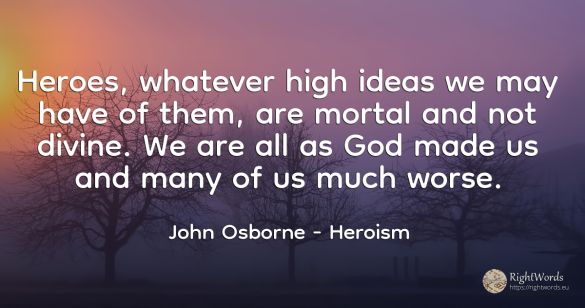 Heroes, whatever high ideas we may have of them, are...