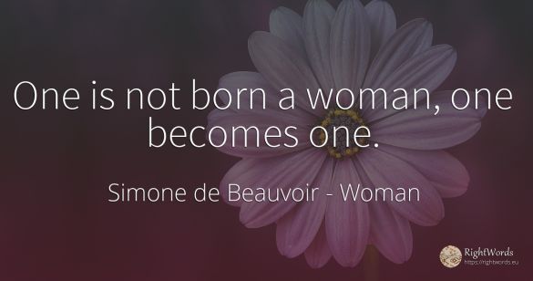 One is not born a woman, one becomes one.
